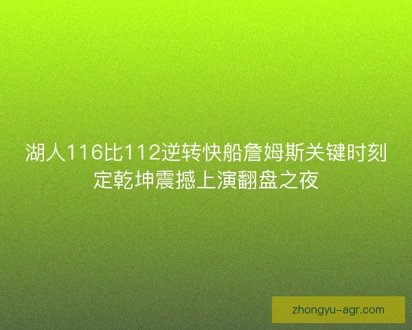 湖人116比112逆转快船詹姆斯关键时刻定乾坤震撼上演翻盘之夜
