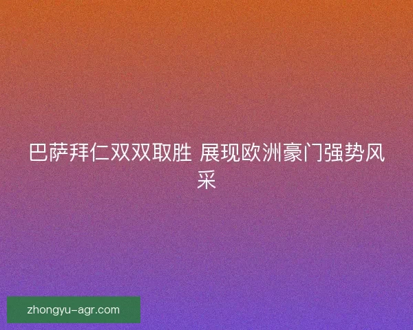 巴萨拜仁双双取胜 展现欧洲豪门强势风采