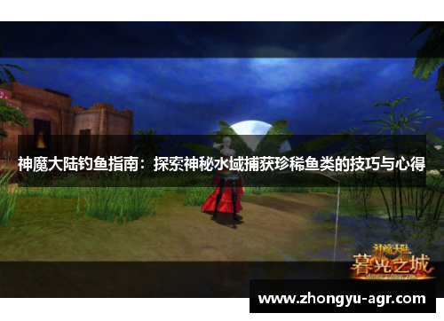 神魔大陆钓鱼指南：探索神秘水域捕获珍稀鱼类的技巧与心得